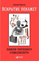 Вскрытие покажет. Записки увлеченного судмедэксперта:  16+